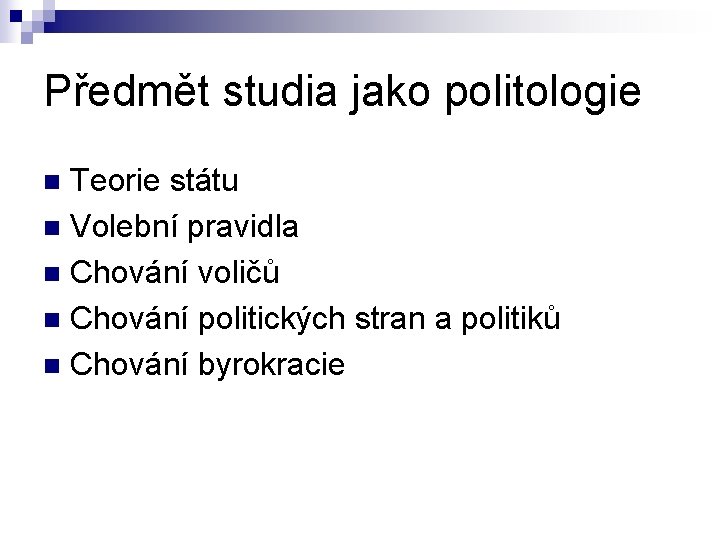 Předmět studia jako politologie Teorie státu n Volební pravidla n Chování voličů n Chování