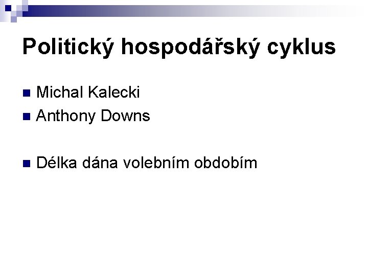 Politický hospodářský cyklus Michal Kalecki n Anthony Downs n n Délka dána volebním obdobím