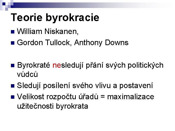 Teorie byrokracie William Niskanen, n Gordon Tullock, Anthony Downs n Byrokraté nesledují přání svých