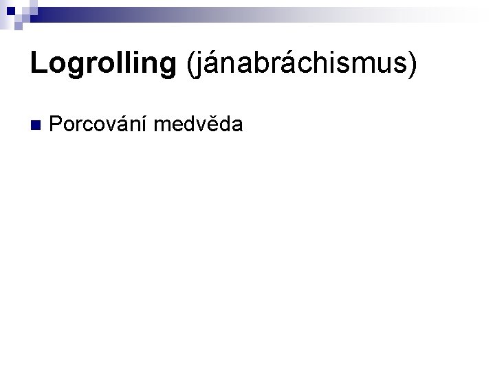 Logrolling (jánabráchismus) n Porcování medvěda 