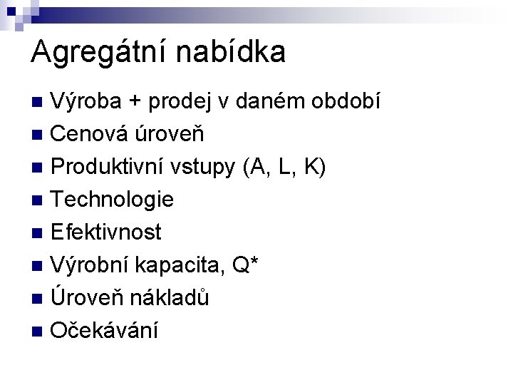 Agregátní nabídka Výroba + prodej v daném období n Cenová úroveň n Produktivní vstupy