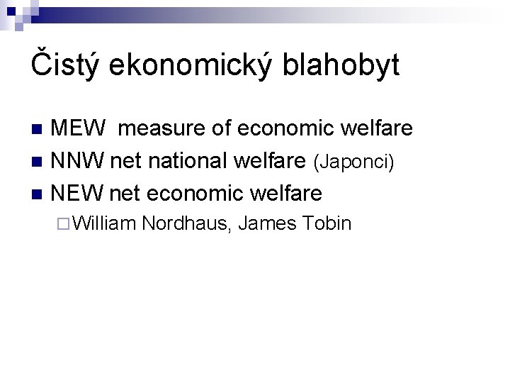 Čistý ekonomický blahobyt MEW measure of economic welfare n NNW net national welfare (Japonci)