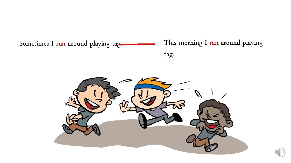 Sometimes I run around playing tag. This morning I ran around playing tag. 