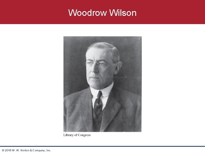 Woodrow Wilson © 2016 W. W. Norton & Company, Inc. 
