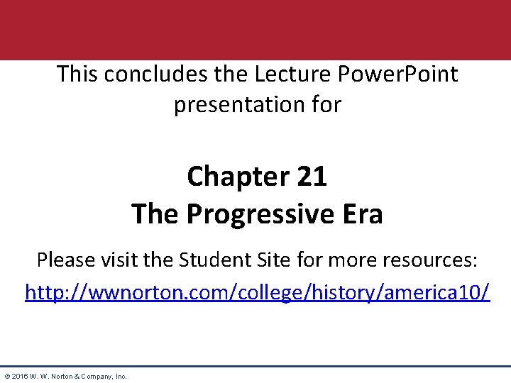 This concludes the Lecture Power. Point presentation for Chapter 21 The Progressive Era Please