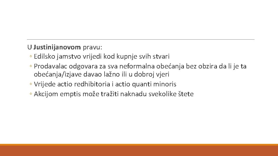 U Justinijanovom pravu: ◦ Edilsko jamstvo vrijedi kod kupnje svih stvari ◦ Prodavalac odgovara