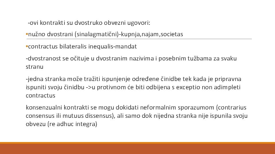 -ovi kontrakti su dvostruko obvezni ugovori: • nužno dvostrani (sinalagmatični)-kupnja, najam, societas • contractus