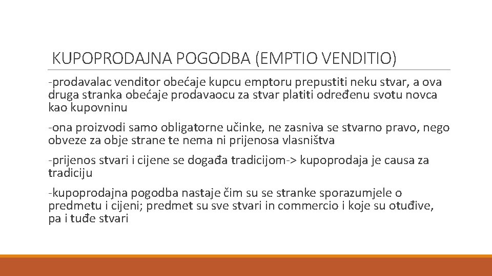 KUPOPRODAJNA POGODBA (EMPTIO VENDITIO) -prodavalac venditor obećaje kupcu emptoru prepustiti neku stvar, a ova
