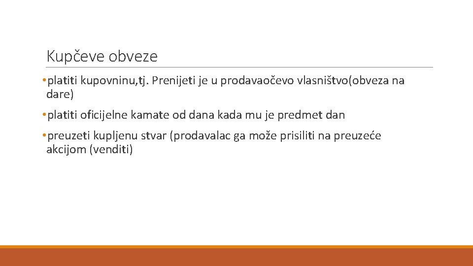 Kupčeve obveze • platiti kupovninu, tj. Prenijeti je u prodavaočevo vlasništvo(obveza na dare) •