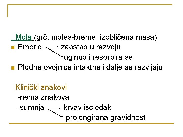 Mola (grč. moles-breme, izobličena masa) n Embrio zaostao u razvoju uginuo i resorbira se