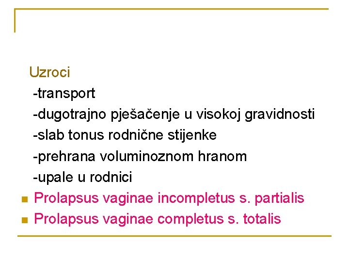 Uzroci -transport -dugotrajno pješačenje u visokoj gravidnosti -slab tonus rodnične stijenke -prehrana voluminoznom hranom