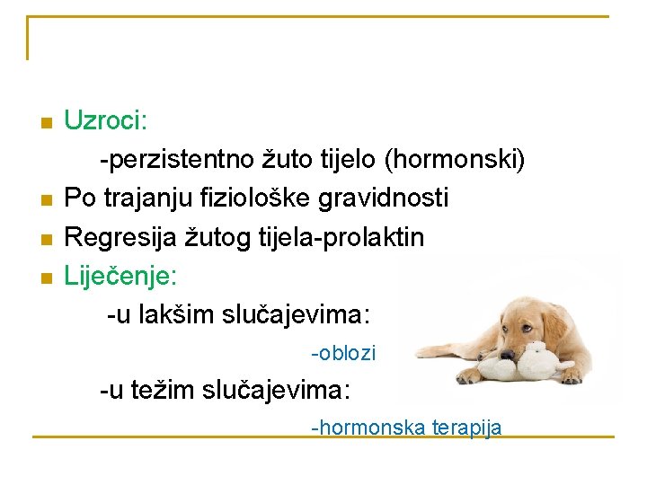 n n Uzroci: -perzistentno žuto tijelo (hormonski) Po trajanju fiziološke gravidnosti Regresija žutog tijela-prolaktin