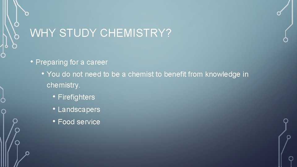 WHY STUDY CHEMISTRY? • Preparing for a career • You do not need to