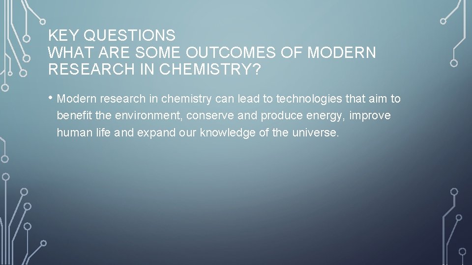 KEY QUESTIONS WHAT ARE SOME OUTCOMES OF MODERN RESEARCH IN CHEMISTRY? • Modern research