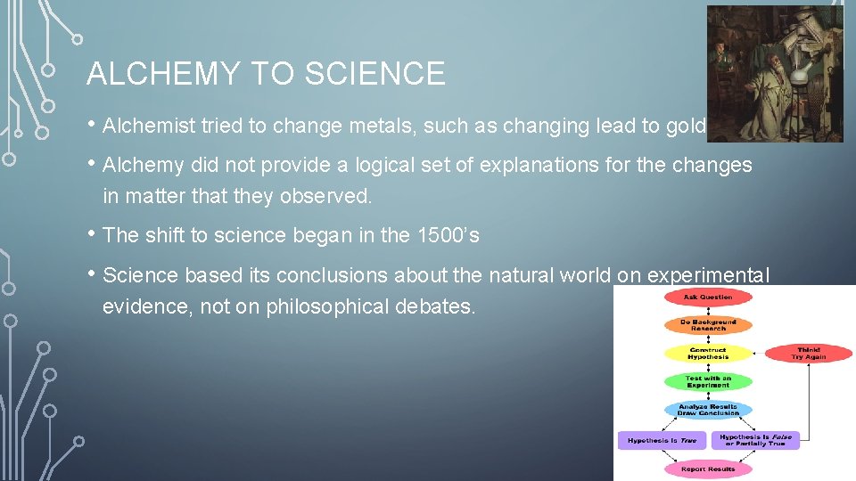 ALCHEMY TO SCIENCE • Alchemist tried to change metals, such as changing lead to