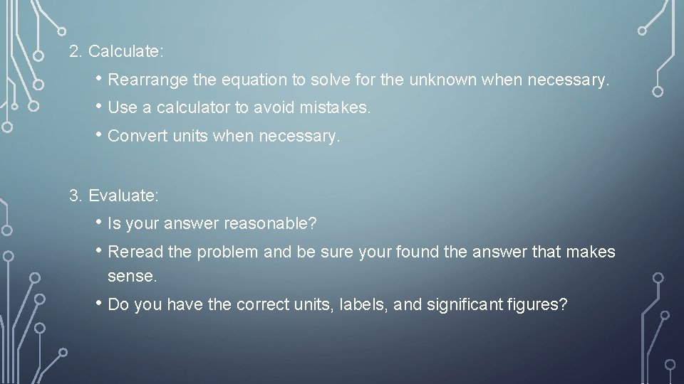 2. Calculate: • Rearrange the equation to solve for the unknown when necessary. •