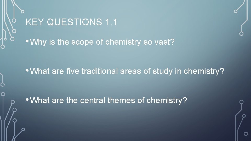 KEY QUESTIONS 1. 1 • Why is the scope of chemistry so vast? •