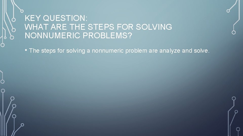 KEY QUESTION: WHAT ARE THE STEPS FOR SOLVING NONNUMERIC PROBLEMS? • The steps for