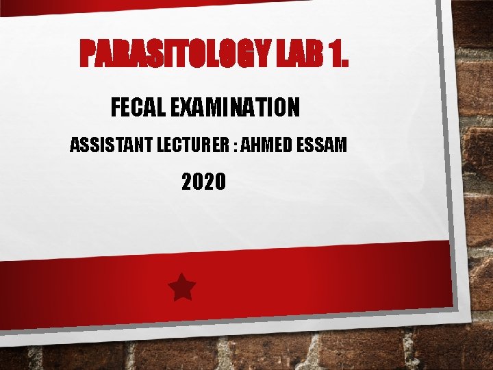 PARASITOLOGY LAB 1. FECAL EXAMINATION ASSISTANT LECTURER : AHMED ESSAM 2020 