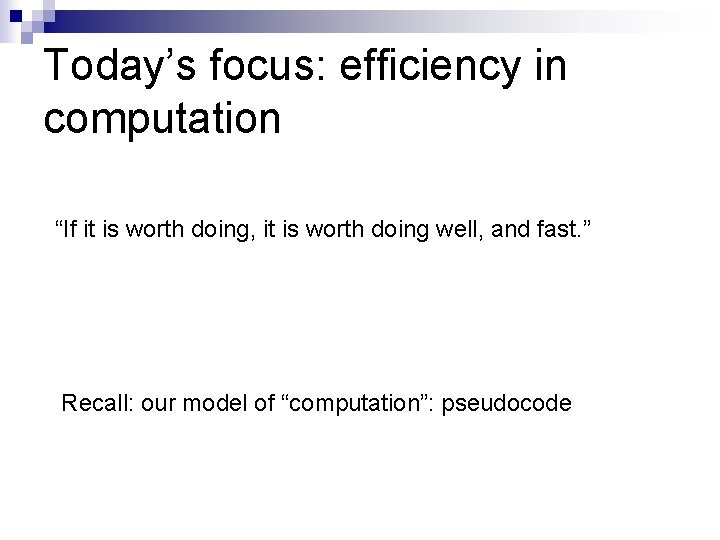 Today’s focus: efficiency in computation “If it is worth doing, it is worth doing