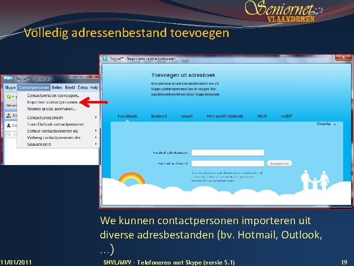 Volledig adressenbestand toevoegen We kunnen contactpersonen importeren uit diverse adresbestanden (bv. Hotmail, Outlook, …)