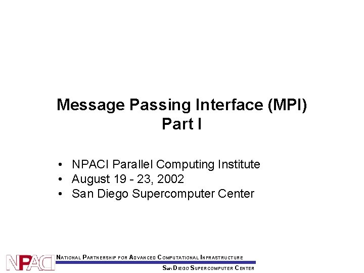 Message Passing Interface (MPI) Part I • NPACI Parallel Computing Institute • August 19