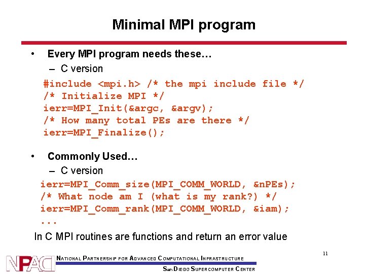 Minimal MPI program • • Every MPI program needs these… – C version #include