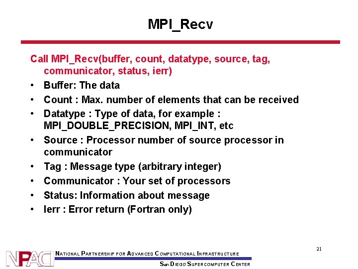 MPI_Recv Call MPI_Recv(buffer, count, datatype, source, tag, communicator, status, ierr) • Buffer: The data