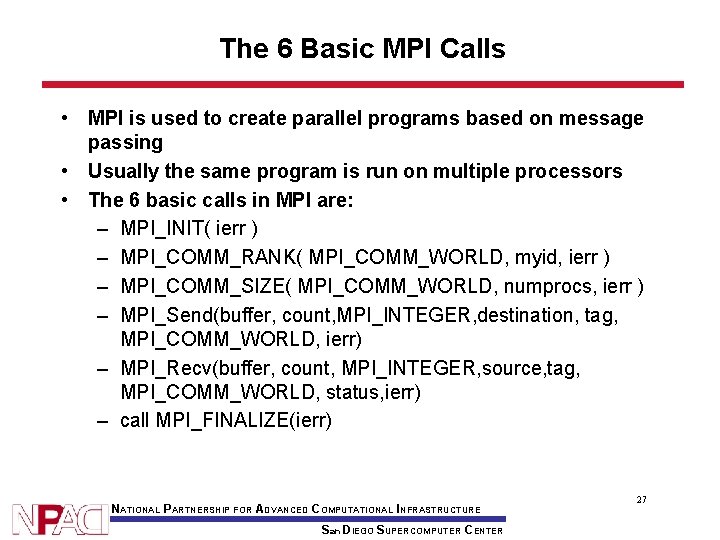 The 6 Basic MPI Calls • MPI is used to create parallel programs based