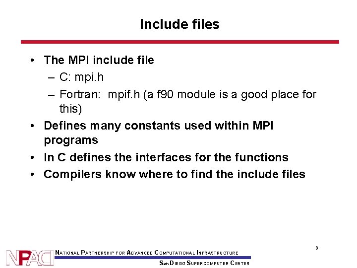 Include files • The MPI include file – C: mpi. h – Fortran: mpif.