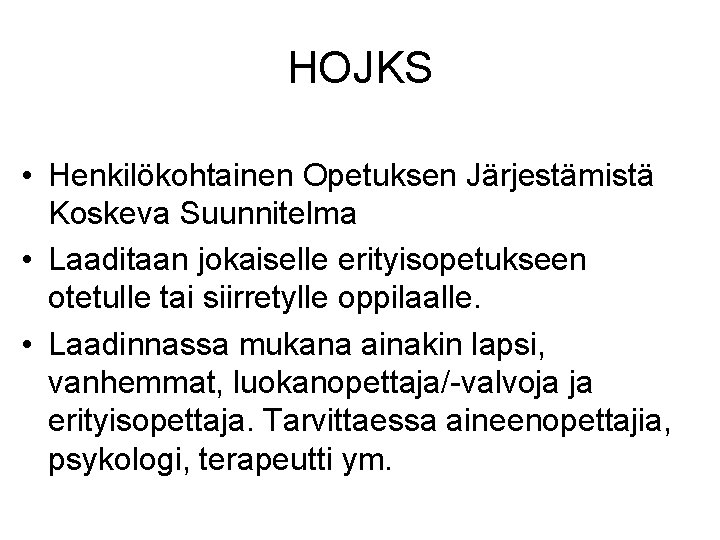 HOJKS • Henkilökohtainen Opetuksen Järjestämistä Koskeva Suunnitelma • Laaditaan jokaiselle erityisopetukseen otetulle tai siirretylle