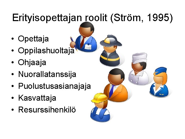 Erityisopettajan roolit (Ström, 1995) • • Opettaja Oppilashuoltaja Ohjaaja Nuorallatanssija Puolustusasianajaja Kasvattaja Resurssihenkilö 