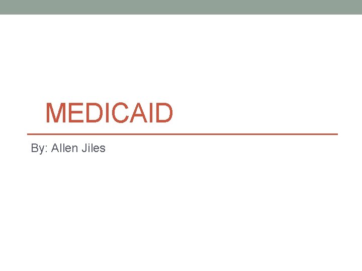 MEDICAID By: Allen Jiles 