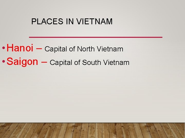 PLACES IN VIETNAM • Hanoi – Capital of North Vietnam • Saigon – Capital PLACES IN VIETNAM • Hanoi – Capital of North Vietnam • Saigon – Capital