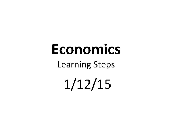 Economics Learning Steps 1/12/15 