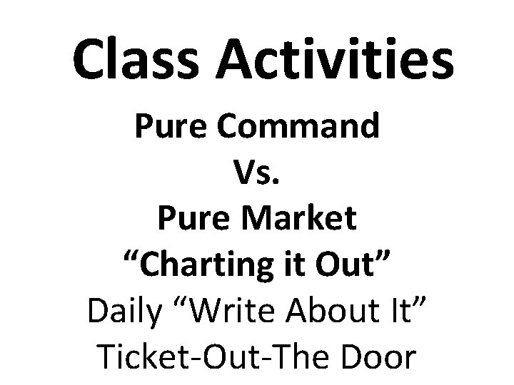 Class Activities Pure Command Vs. Pure Market “Charting it Out” Daily “Write About It”