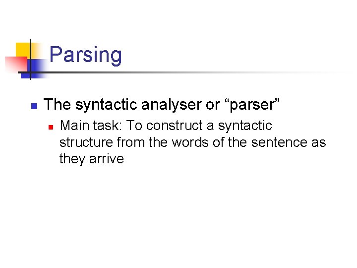 Parsing n The syntactic analyser or “parser” n Main task: To construct a syntactic