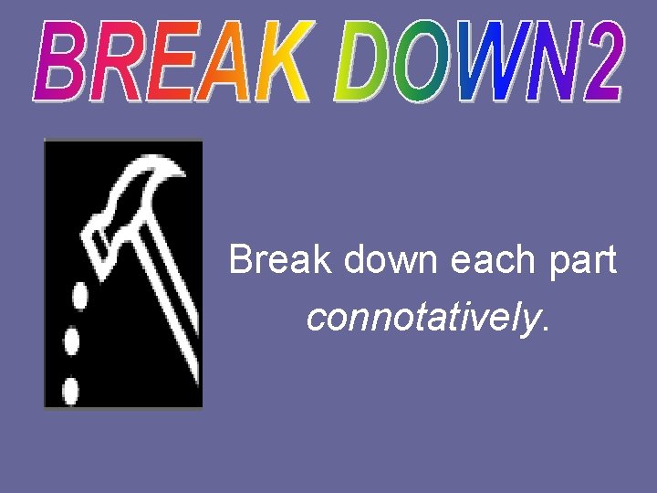 Break down each part connotatively. 