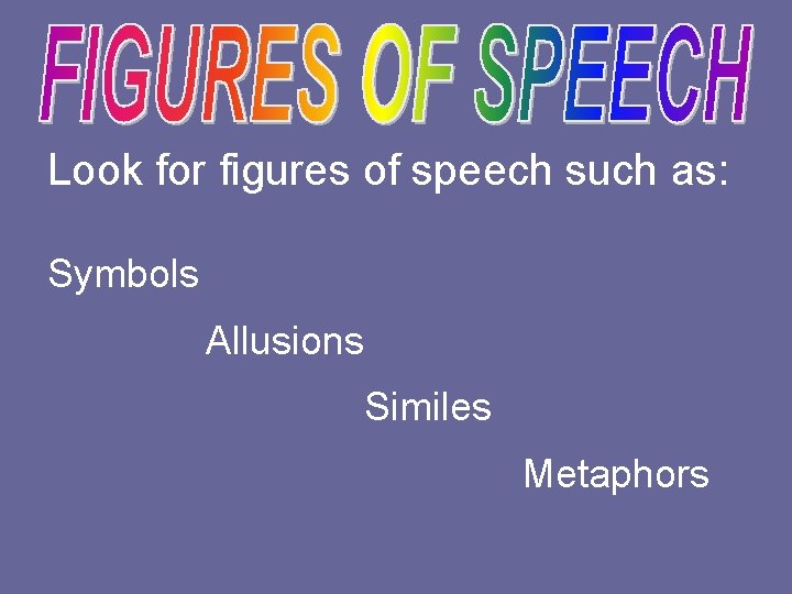 Look for figures of speech such as: Symbols Allusions Similes Metaphors 
