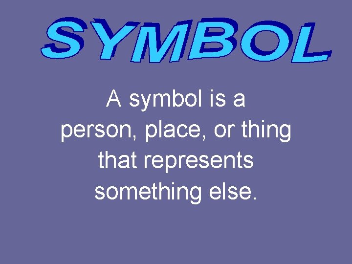 A symbol is a person, place, or thing that represents something else. 