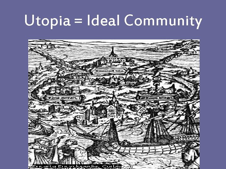 Utopia = Ideal Community 