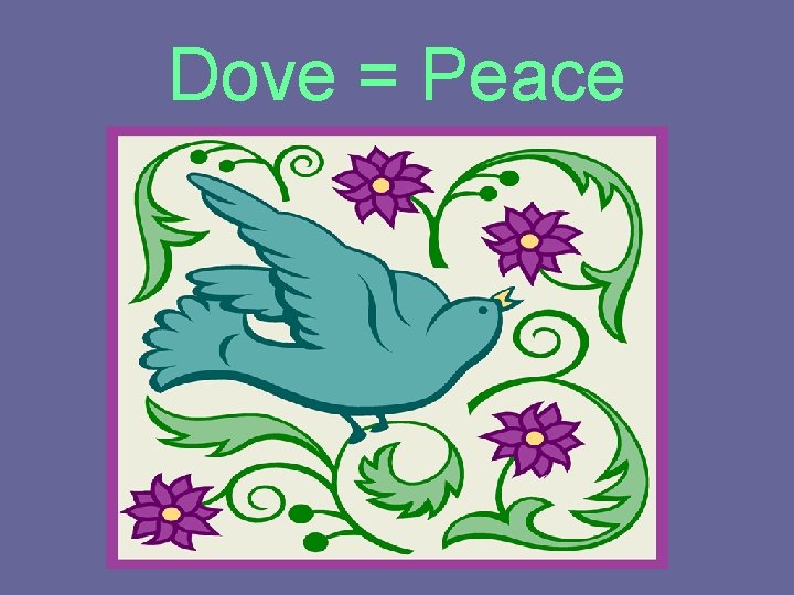 Dove = Peace 