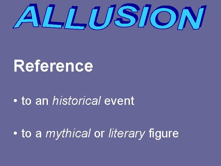 Reference • to an historical event • to a mythical or literary figure 