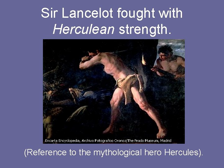 Sir Lancelot fought with Herculean strength. (Reference to the mythological hero Hercules). 