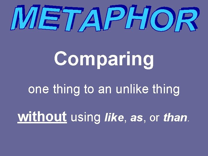 Comparing one thing to an unlike thing without using like, as, or than. 