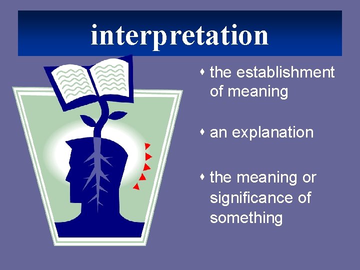 interpretation s the establishment of meaning s an explanation s the meaning or significance