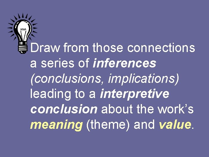 Draw from those connections a series of inferences (conclusions, implications) leading to a interpretive