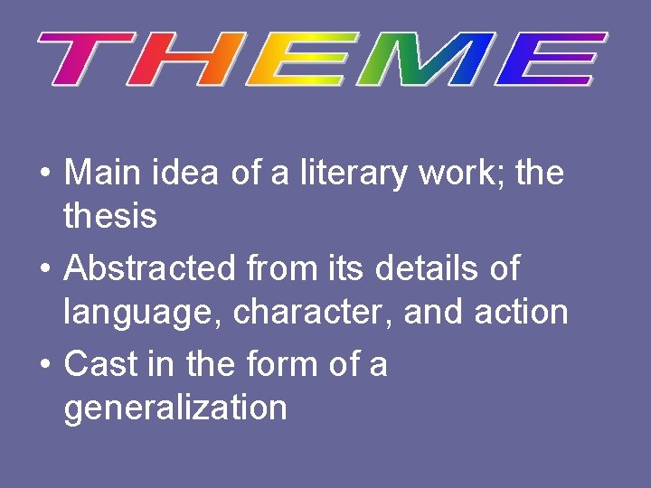  • Main idea of a literary work; thesis • Abstracted from its details