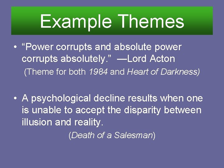 Example Themes • “Power corrupts and absolute power corrupts absolutely. ” —Lord Acton (Theme