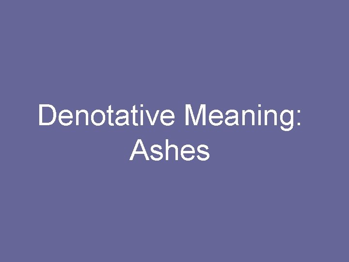 Denotative Meaning: Ashes 